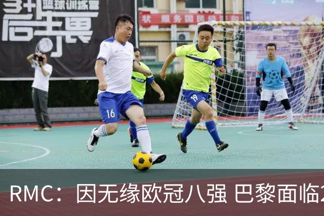 RMC：因无缘欧冠八强 巴黎面临2000万欧资金缺口